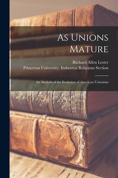 portada As Unions Mature; an Analysis of the Evolution of American Unionism (en Inglés)