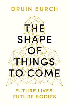 portada The Shape of Things to Come: Exploring the Future of the Human Body (en Inglés)