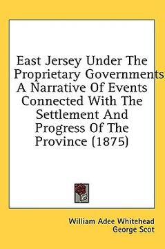 portada east jersey under the proprietary governments: a narrative of events connected with the settlement and progress of the province (1875) (en Inglés)