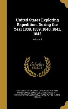 portada United States Exploring Expedition. During the Year 1838, 1839, 1840, 1841, 1842; Volume 5 (en Inglés)