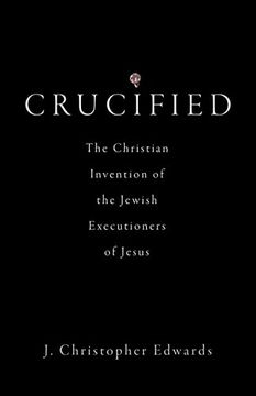portada Crucified: The Christian Invention of the Jewish Executioners of Jesus (en Inglés)