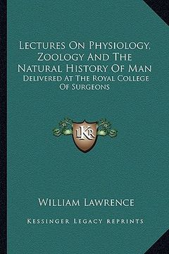 portada lectures on physiology, zoology and the natural history of man: delivered at the royal college of surgeons (en Inglés)