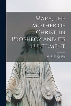portada Mary, the Mother of Christ, in Prophecy and Its Fulfilment [microform] (en Inglés)