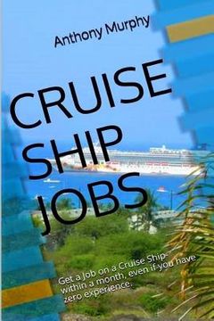 portada Cruise Ship Jobs: Get a Job on a Cruise Ship- within a month, even if you have zero experience. (en Inglés)
