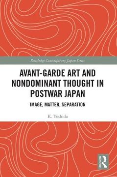 portada Avant-Garde art and Non-Dominant Thought in Postwar Japan: Image, Matter, Separation (Routledge Contemporary Japan Series) (in English)