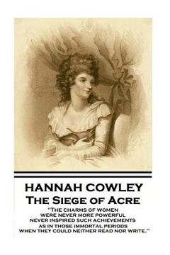 portada Hannah Cowley - The Siege of Acre: "The charms of women were never more powerful never inspired such achievements, as in those immortal periods, when