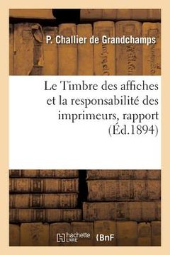 portada Le Timbre Des Affiches Et La Responsabilité Des Imprimeurs, Rapport: Présenté Au Congrès Des Maîtres-Imprimeurs de France (en Francés)