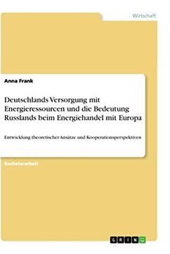 portada Deutschlands Versorgung mit Energieressourcen und die Bedeutung Russlands Beim Energiehandel mit Europa: Entwicklung Theoretischer Ansätze und Kooperationsperspektiven (en Alemán)