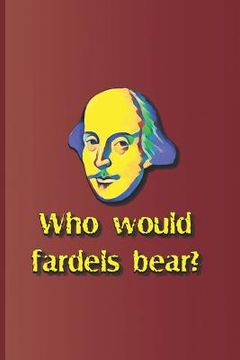 portada Who Would Fardels Bear?: A Quote from Hamlet by William Shakespeare (en Inglés)