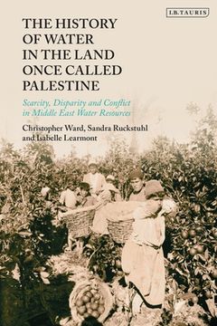 portada The History of Water in the Land Once Called Palestine: Scarcity, Conflict and Loss in Middle East Water Resources (en Inglés)