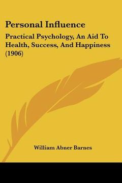 portada personal influence: practical psychology, an aid to health, success, and happiness (1906) (in English)