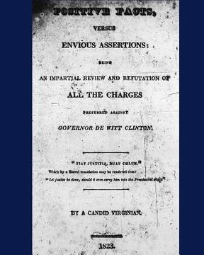 portada Positive Facts, versus Envious Assertions: being an Impartial Review and Refutation of All the Charges Preferred against Governor De Witt Clinton. (en Inglés)