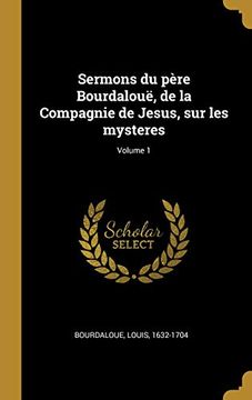 portada Sermons Du Père Bourdalouë, de la Compagnie de Jesus, Sur Les Mysteres; Volume 1 (en Francés)