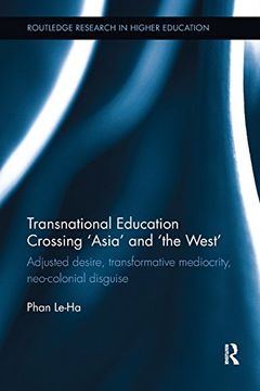 portada Transnational Education Crossing 'asia' and 'the West': Adjusted Desire, Transformative Mediocrity and Neo-Colonial Disguise (Routledge Research in Higher Education) (in English)