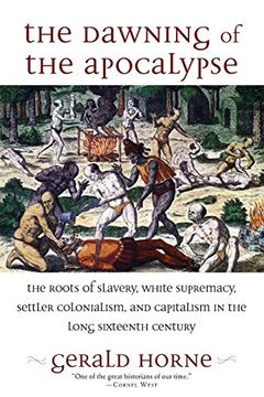 portada The Dawning of the Apocalypse: The Roots of Slavery, White Supremacy, Settler Colonialism, and Capitalism in the Long Sixteenth Century 