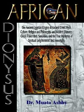 portada african dionysus: the ancient egyptian origins of ancient greek myth, culture, religion and philosophy, and modern masonry, greek frater
