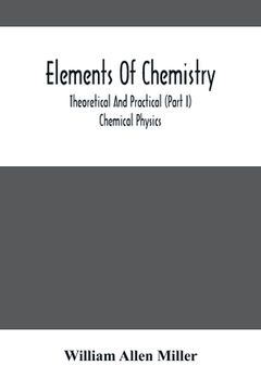 portada Elements Of Chemistry; Theoretical And Practical (Part I) Chemical Physics (en Inglés)
