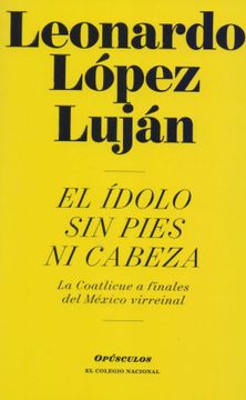 portada El Ídolo sin Pies ni Cabeza. La Coatlicue a Finales del México Virreinal