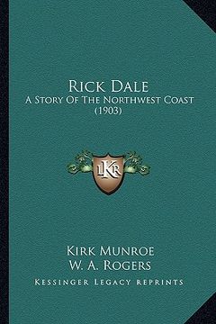 portada rick dale: a story of the northwest coast (1903) a story of the northwest coast (1903) (en Inglés)