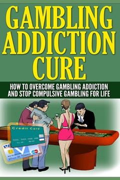 portada Gambling Addiction Cure: How To Overcome Gambling Addiction And Stop Compulsive Gambling For Life (en Inglés)
