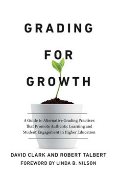 portada Grading for Growth: A Guide to Alternative Grading Practices That Promote Authentic Learning and Student Engagement in Higher Education