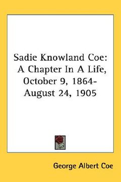 portada sadie knowland coe: a chapter in a life, october 9, 1864-august 24, 1905