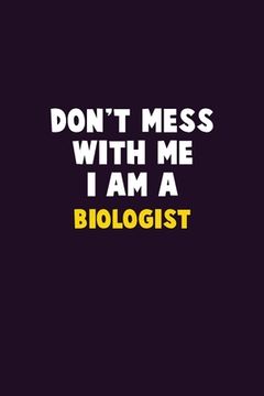 portada Don't Mess With Me, I Am A Biologist: 6X9 Career Pride 120 pages Writing Notebooks (en Inglés)