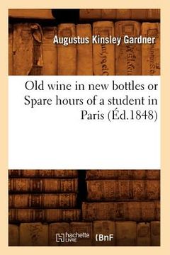 portada Old Wine in New Bottles or Spare Hours of a Student in Paris (Éd.1848) (in French)
