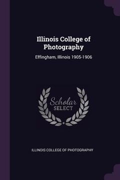 portada Illinois College of Photography: Effingham, Illinois 1905-1906 (en Inglés)