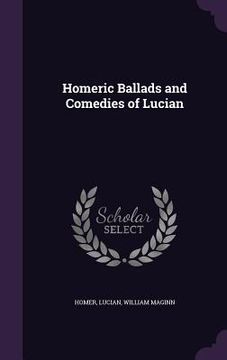 portada Homeric Ballads and Comedies of Lucian (en Inglés)