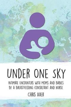 portada Under One Sky: Intimate Encounters with Moms and Babies by a Breastfeeding Consultant and Nurse (in English)