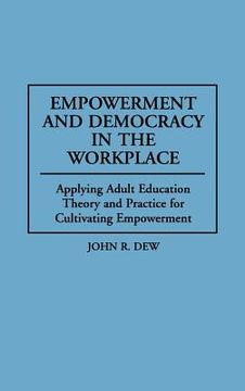 portada empowerment and democracy in the workplace: applying adult education theory and practice for cultivating empowerment (en Inglés)