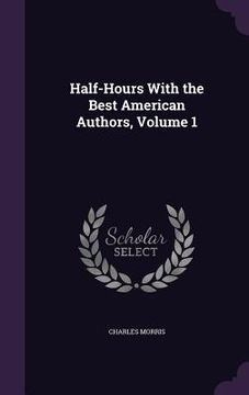 portada Half-Hours With the Best American Authors, Volume 1 (en Inglés)