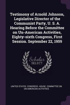 portada Testimony of Arnold Johnson, Legislative Director of the Communist Party, U. S. A. Hearing Before the Committee on Un-American Activities, Eighty-sixt