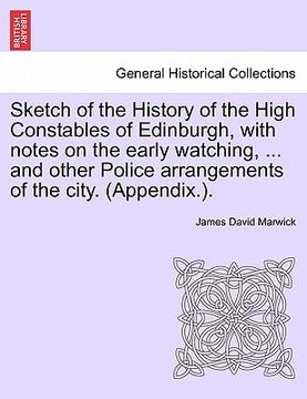 portada sketch of the history of the high constables of edinburgh, with notes on the early watching, ... and other police arrangements of the city. (appendix. (en Inglés)