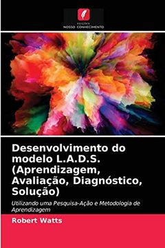portada Desenvolvimento do Modelo L. A. De S. (Aprendizagem, Avaliação, Diagnóstico, Solução): Utilizando uma Pesquisa-Ação e Metodologia de Aprendizagem (en Portugués)