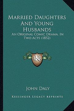 portada married daughters and young husbands: an original comic drama, in two acts (1852) (en Inglés)