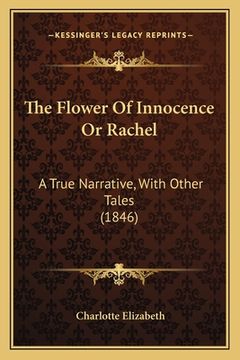portada The Flower Of Innocence Or Rachel: A True Narrative, With Other Tales (1846) (en Inglés)