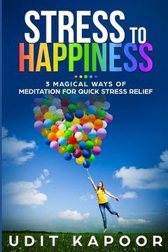 portada Stress to Happiness: 3 magical ways of meditation for quick stress relief