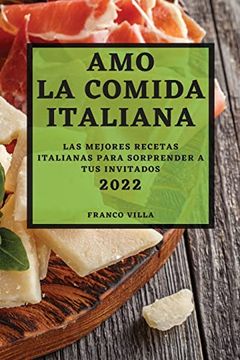 portada Amo la Comida Italiana 2022: Las Mejores Recetas Italianas Para Sorprender a tus Invitados (in Spanish)
