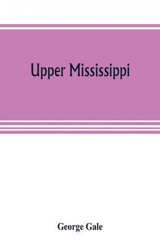 portada Upper Mississippi or Historical Sketches of the Moundbuilders the Indian Tribes and the Progress of Civilization in the Northwest From ad 1600 to the Present Time (en Inglés)