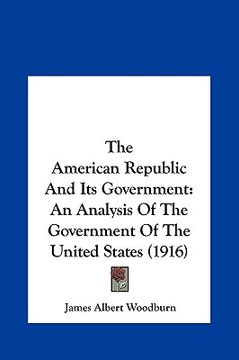 portada the american republic and its government: an analysis of the government of the united states (1916) (en Inglés)