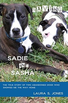 portada Saving Sadie and Sasha: The true story of two abandoned dogs who showed me the way home. (en Inglés)