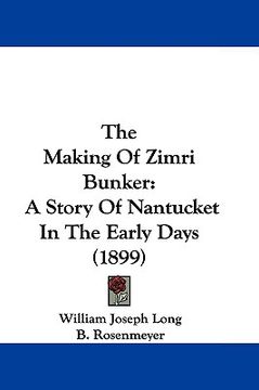portada the making of zimri bunker: a story of nantucket in the early days (1899) (en Inglés)