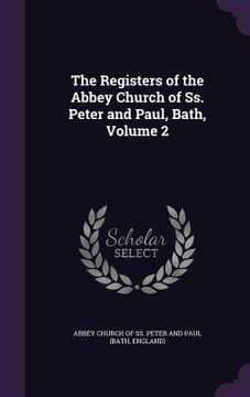 portada The Registers of the Abbey Church of Ss. Peter and Paul, Bath, Volume 2 (en Inglés)