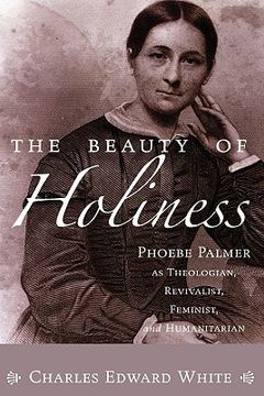 portada the beauty of holiness: phoebe palmer as theologian, revivalist, feminist, and humanitarian (en Inglés)