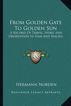 portada from golden gate to golden sun: a record of travel, sport, and observation in siam and malaya (in English)
