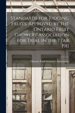 portada Standards for Judging Fruits, Approved by the Ontario Fruit Growers' Association for Trial in the Year 1911 [microform] (en Inglés)