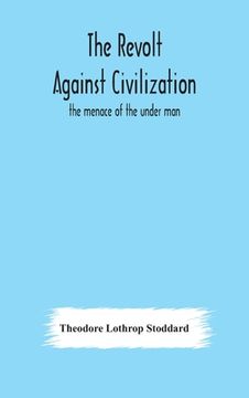 portada The revolt against civilization: the menace of the under man 