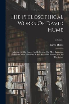 portada The Philosophical Works Of David Hume: Including All The Essays, And Exhibiting The More Important Alterations And Corrections In The Successive Editi (en Inglés)